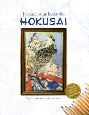 HOKUSAI. JAAPANI SUUR KUNSTNIK. MEELI AVARDAV VÄRVIMISRAAMAT