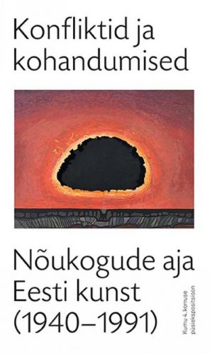 KONFLIKTID JA KOHANDUMISED. NOUKOGUDE AJA EESTI KUNST (1940-1991)