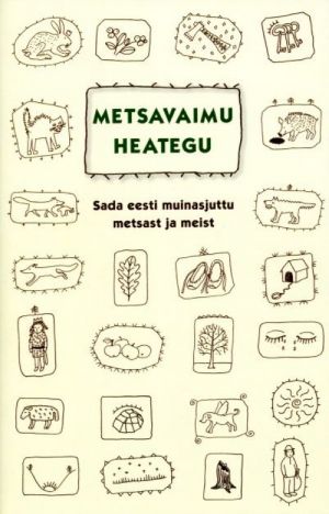 METSAVAIMU HEATEGU. SADA EESTI MUINASJUTTU METSAST JA MEIST