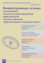 Kontseptualnye osnovy razvivajuschejsja lichnostno-orientirovannoj didakticheskoj sistemy obuchenija "Perspektivnaja nachalnaja shkola"