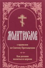 Molitvoslov s pravilom ko Svjatomu Prichascheniju. Kak dolzhno molitsja v Tserkvi