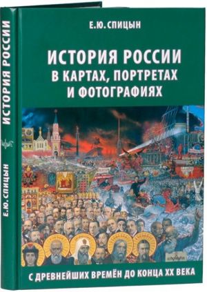 Istorija Rossii v kartakh, portretakh i fotografijakh s drevnejshikh vremen do kontsa XX veka