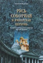 Rus sobornaja i Imperskaja tserkov. V zaschitu Sinodalnogo perioda Russkoj Tserkvi