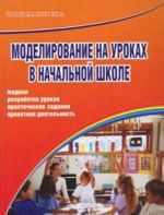 Моделирование на уроках в начальной школе. Модели, разработки уроков, практические задания, проектная деятельность