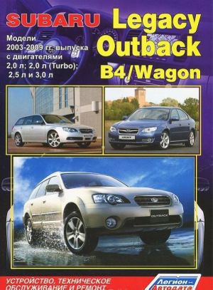 Subaru Legacy / Outback / B4 / Wagon. Модели 2003-2009 гг. выпуска с двигателями 2,0 л; 2,0 л (Turbo); 2,5 л и 3,0 л. Устройство, техническое обслуживание и ремонт