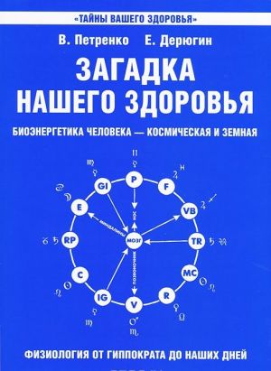 Zagadka nashego zdorovja. Bioenergetika cheloveka - kosmicheskaja i zemnaja. Kniga 1. Fiziologija ot Gippokrata do nashikh dnej