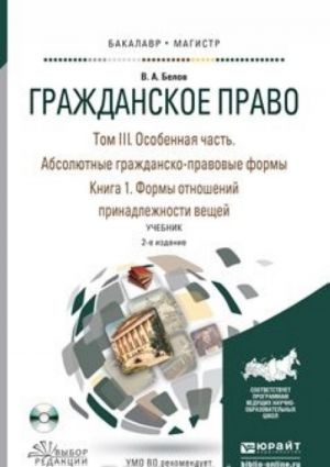 Гражданское право в 4 Т. Том III. Особенная часть. В 2 кн. Абсолютные гражданско-правовые формы. Книга 1. Формы отношений принадлежности вещей 2-е изд., пер. и доп. Учебник для бакалавриата и магистратуры