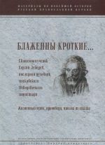 Blazhenny krotkie... Svjaschennomuchegik Sergij Lebedev, poslednij dukhovnik moskovskogo Novodevichego monostyrja. Zhiznennyj put. Propovedi. Pisma iz ssylki