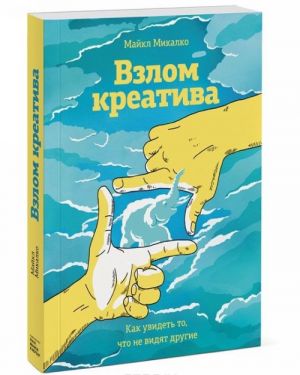 Взлом креатива. Как увидеть то, что не видят другие