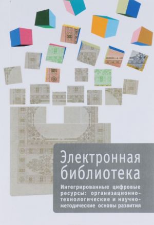 Elektronnaja biblioteka. Vypusk 6. Integrirovannye tsifrovye resursy. Organizatsionno-tekhnologicheskie i nauchno-metodicheskie osnovy razvitija