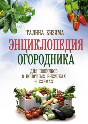 Entsiklopedija ogorodnika dlja novichkov v ponjatnykh risunkakh i skhemakh. Uvidel - povtori