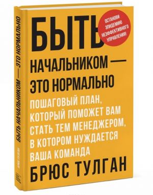 Byt nachalnikom - eto normalno. Poshagovyj plan, kotoryj pomozhet vam stat tem menedzherom, v kotorom nuzhdaetsja vasha komanda