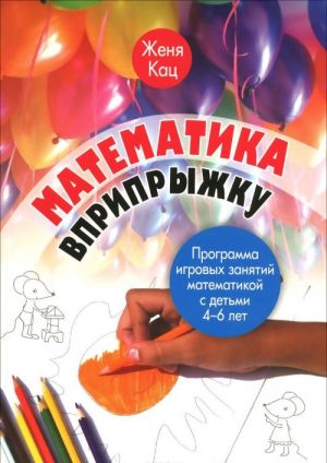 Математика вприпрыжку. Программа игровых занятий математикой с детьми 4-6 лет