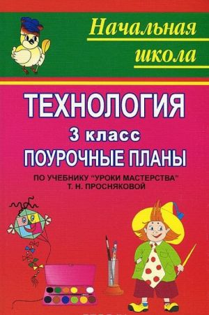 Tekhnologija. 3 klass. Pourochnye plany po uchebniku "Uroki masterstva" T. N. Prosnjakovoj