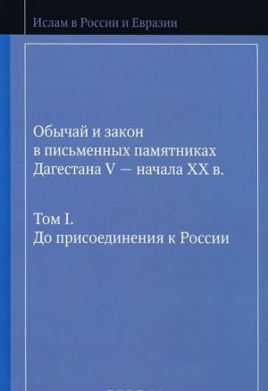 Обычай и закон в письменных памятниках Дагестана V - начала XX в. Том 1. До присоединения к России