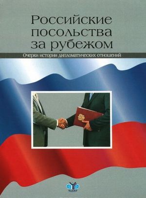 Rossijskie posolstva za rubezhom. Ocherki istorii diplomaticheskikh otnoshenij