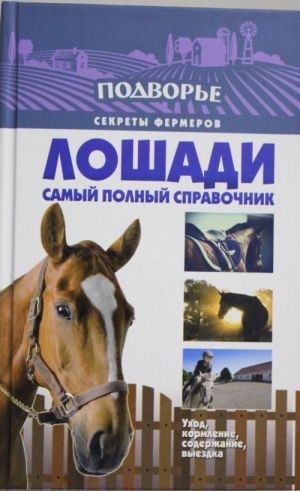 Loshadi. Samyj polnyj spravochnik po pravilnomu ukhodu, kormleniju, soderzhaniju, vyezdke