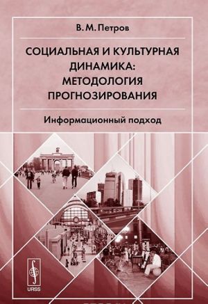 Sotsialnaja i kulturnaja dinamika. Metodologija prognozirovanija. Informatsionnyj podkhod