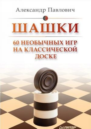 Шашки. 60 необычных игр на классической доске