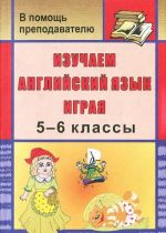 Изучаем английский язык играя. 5-6 классы