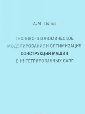 Tekhniko-ekonomicheskoe modelirovanie i optimizatsija konstruktsii mashin v integrirovannykh SAPR