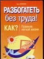 Разбогатеть без труда. Как? Правила легкой жизни