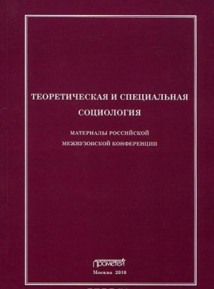 Теоретическая и специальная социология. Материалы российской межвузовской конференции