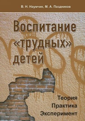 Воспитание "трудных" детей. Теория. Практика. Эксперимент