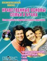 Нравственные основы семьи и брака. Система работы со старшеклассниками и родителями (+ CD-ROM)