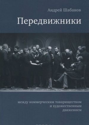 Передвижники. Между коммерческим товариществом и художественным движением