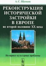 Rekonstruktsija istoricheskoj zastrojki v Evrope vo vtoroj polovine XX veka. Istoriko-kulturnye problemy