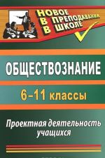 Obschestvoznanie. 6-11 klassy. Proektnaja dejatelnost uchaschikhsja