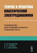 Teorija i praktika klassicheskoj elektrodinamiki. Rukovodstvo dlja fundamentalnogo usvoenija kursa
