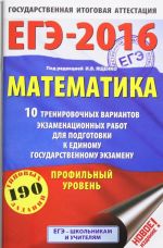 EGE-2016. Matematika. 10 trenirovochnykh variantov ekzamenatsionnykh rabot dlja podgotovki k edinomu gosudarstvennomu ekzamenu. Profilnyj uroven