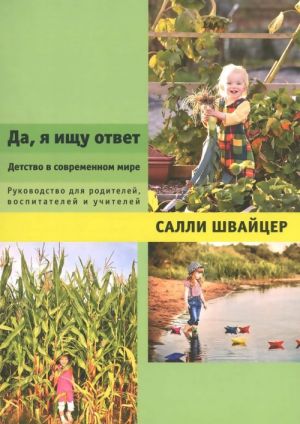 Da, ja ischu otvet. Detstvo v sovremennom mire. Rukovodstvo dlja roditelej, vospitatelej i uchitelej