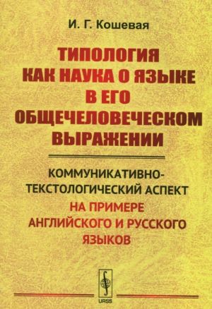 Tipologija kak nauka o jazyke v ego obschechelovecheskom vyrazhenii. Kommunikativno-tekstologicheskij aspekt na primere anglijskogo i russkogo jazykov