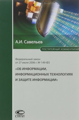 Kommentarij k Federalnomu zakonu ot 27 ijulja 2006 g. №149- FZ "Ob informatsii, informatsionnykh tekhnologijakh i zaschite informatsii" (postatejnyj)