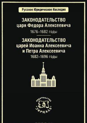 Zakonodatelstvo tsarja Fedora Alekseevicha. 1676-1682 gody. Zakonodatelstvo tsarej Ioanna Alekseevicha i Petra Alekseevicha. 1682-1696 gody