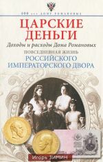 Царские деньги. Доходы и расходы Дома Романовых. Повседневная жизнь Российского императорского двора