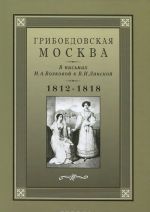 Грибоедовская Москва в письмах М. А. Волковой к В. И. Ланской. 1812-1818 гг.