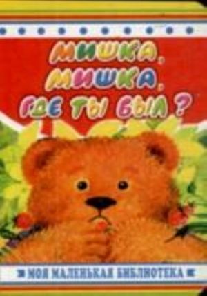 Мишка, мишка, где ты был?