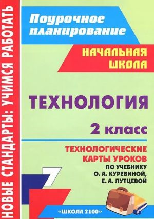 Технология. 2 класс. Технологические карты уроков по учебнику О. А. Куревиной, Е. А. Лутцевой