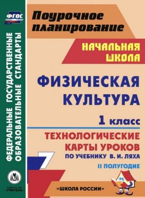 Физическая культура. 1 класс. 2 полугодие. Технологические карты уроков по учебнику В. И. Ляха