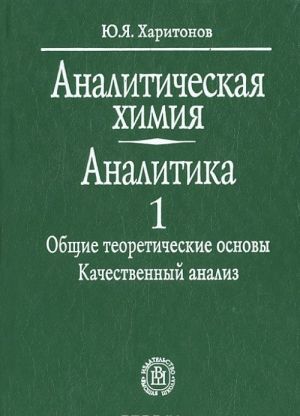 Analiticheskaja khimija. Analitika. V 2 knigakh. Kniga 1. Obschie teoreticheskie osnovy. Kachestvennyj analiz