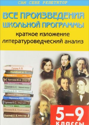 Литература. Все произведения школьной программы. 5-9 классы. Краткое изложение. Литературоведческий анализ