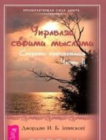 Управляй своими мыслями. Секреты процветания. Часть 2