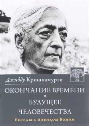 Okonchanie vremeni. Buduschee chelovechestva. Besedy Dzhiddu Krishnamurti s Devidom Bomom