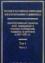 Россия и российская эмиграция в воспоминаниях и дневниках. Аннотированный указатель книг, журнальных и газетных публикаций, изданных за рубежом в 1917-1991 гг. В 4 томах. Том 4. Часть 2