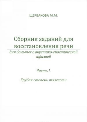 Sbornik zadanij dlja vosstanovlenija rechi dlja bolnykh s sensornoj afaziej. Chast 1. Grubaja stepen tjazhesti