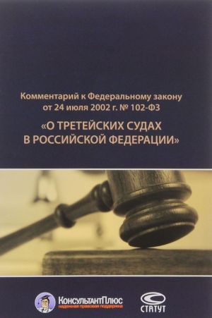 Kommentarij k Federalnomu zakonu ot 24 ijulja 2002 g. No102-FZ "O tretejskikh sudakh v Rossijskoj Federatsii"